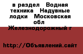  в раздел : Водная техника » Надувные лодки . Московская обл.,Железнодорожный г.